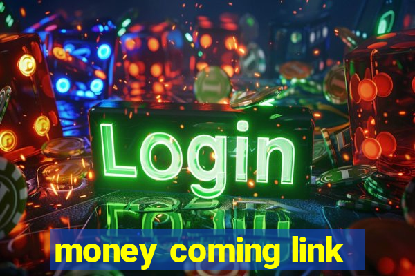 money coming link